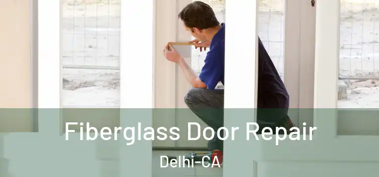 Fiberglass Door Repair Delhi-CA