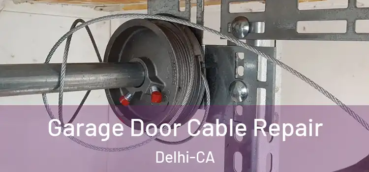  Garage Door Cable Repair Delhi-CA