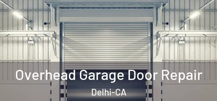  Overhead Garage Door Repair Delhi-CA